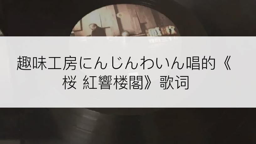 趣味工房にんじんわいん唱的《桜 紅響楼閣》歌词