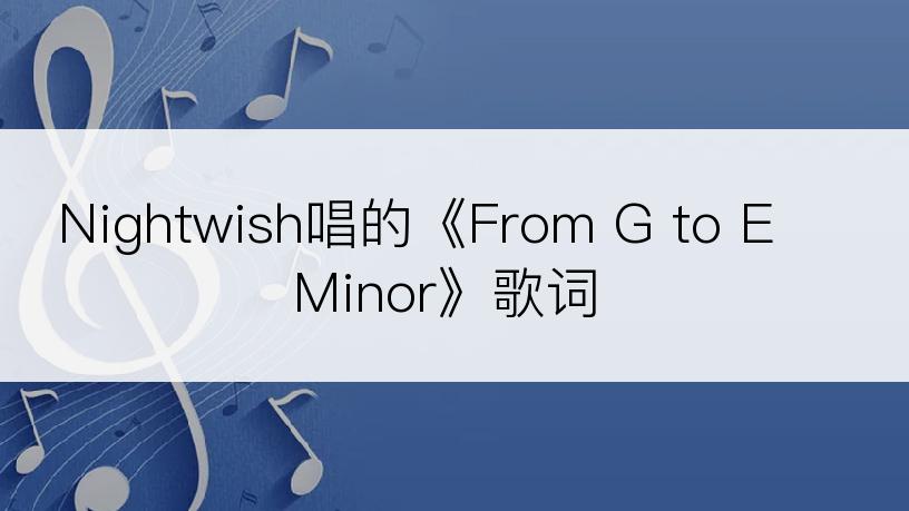 Nightwish唱的《From G to E Minor》歌词