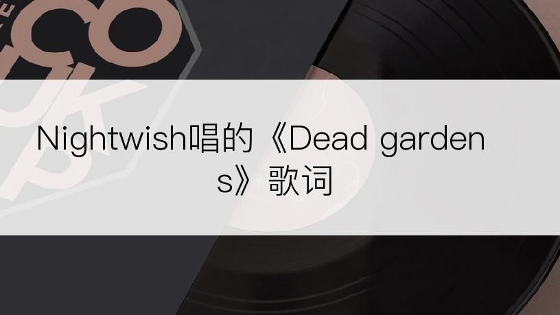 Nightwish唱的《Dead gardens》歌词