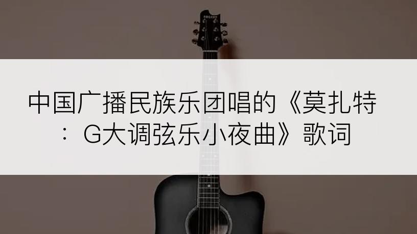 中国广播民族乐团唱的《莫扎特：G大调弦乐小夜曲》歌词