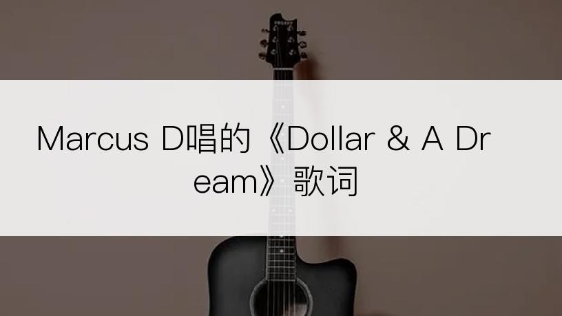 Marcus D唱的《Dollar & A Dream》歌词