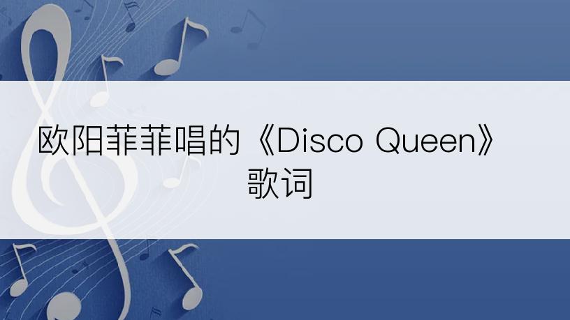 欧阳菲菲唱的《Disco Queen》歌词