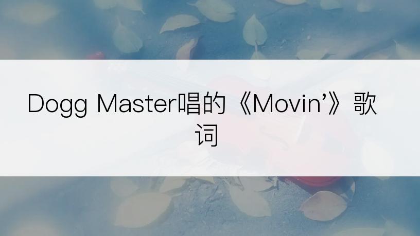 Dogg Master唱的《Movin'》歌词