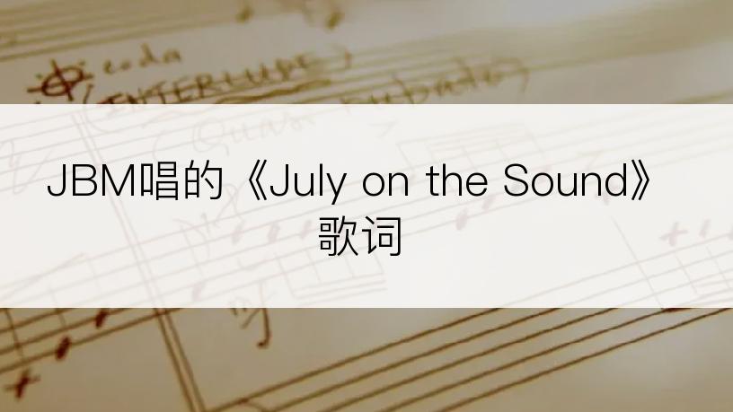 JBM唱的《July on the Sound》歌词