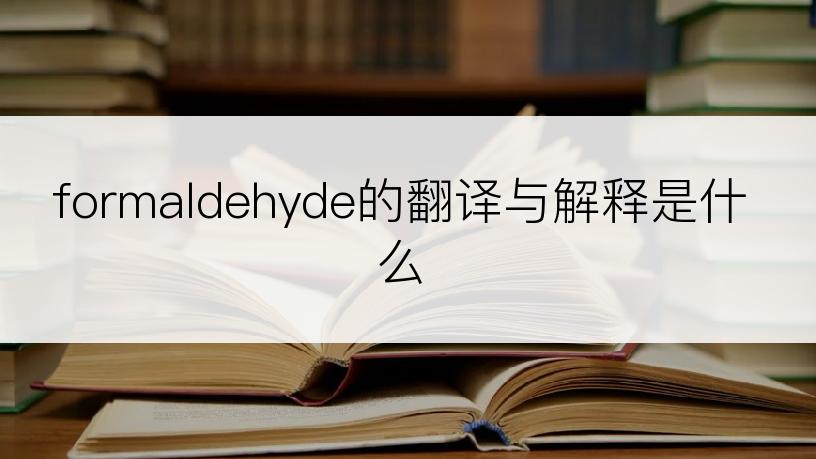 formaldehyde的翻译与解释是什么