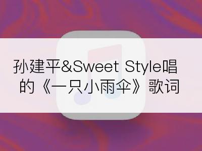 孙建平&Sweet Style唱的《一只小雨伞》歌词