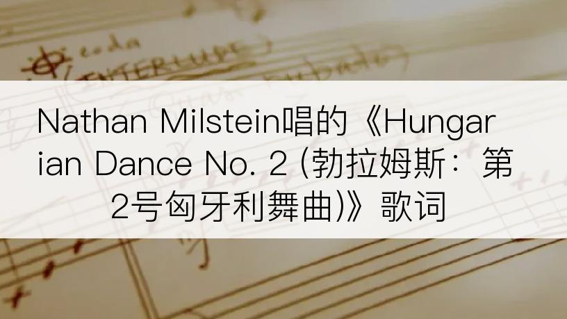 Nathan Milstein唱的《Hungarian Dance No. 2 (勃拉姆斯：第2号匈牙利舞曲)》歌词