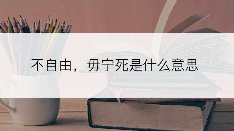 不自由，毋宁死是什么意思