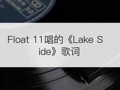 Float 11唱的《Lake Side》歌词