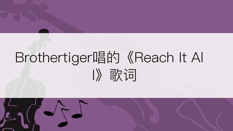 Brothertiger唱的《Reach It All》歌词