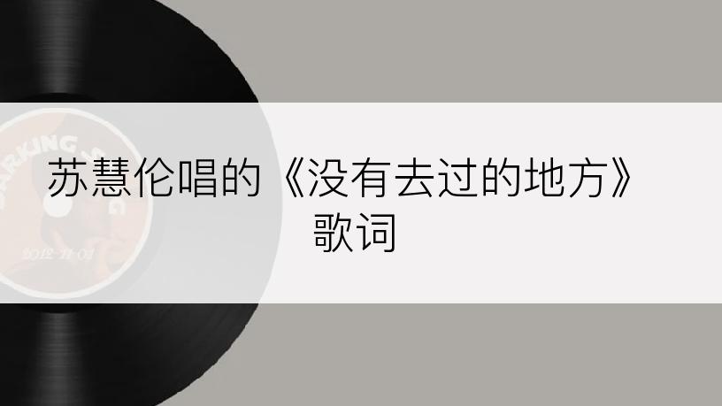 苏慧伦唱的《没有去过的地方》歌词