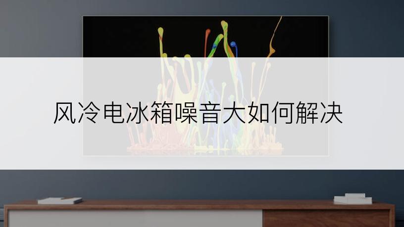 风冷电冰箱噪音大如何解决