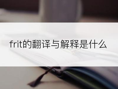 frit的翻译与解释是什么