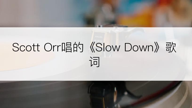 Scott Orr唱的《Slow Down》歌词