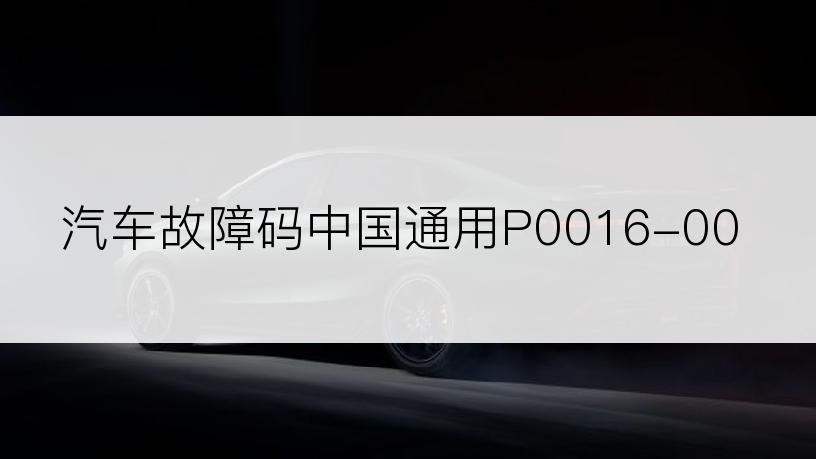 汽车故障码中国通用P0016-00