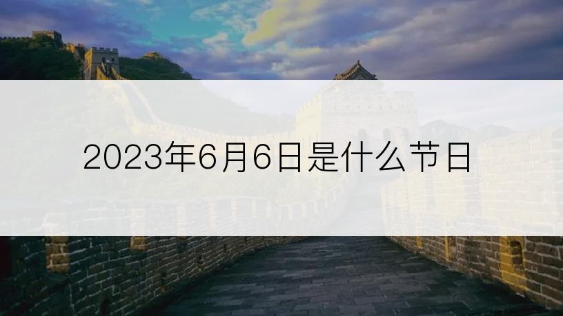 2023年6月6日是什么节日