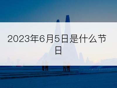 2023年6月5日是什么节日