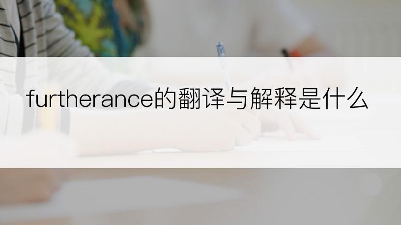 furtherance的翻译与解释是什么