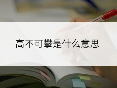 高不可攀是什么意思