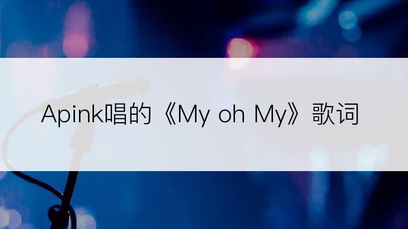 Apink唱的《My oh My》歌词