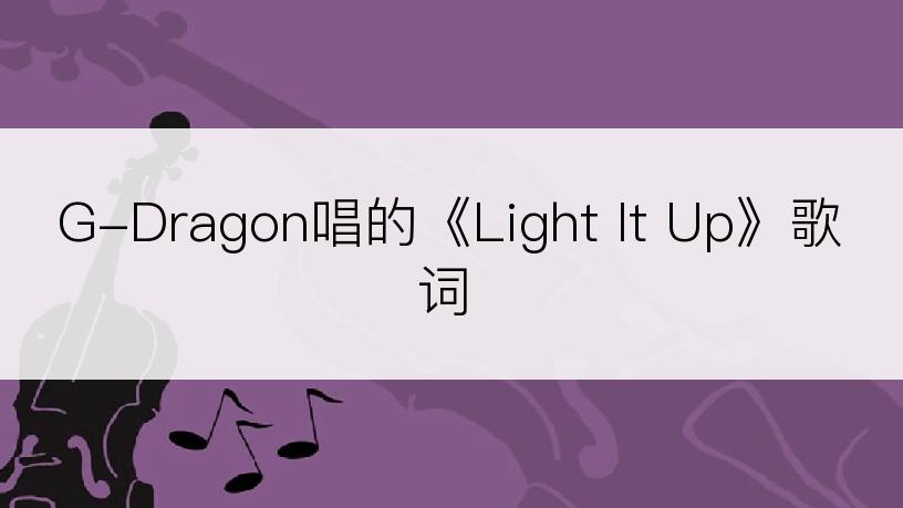 G-Dragon唱的《Light It Up》歌词