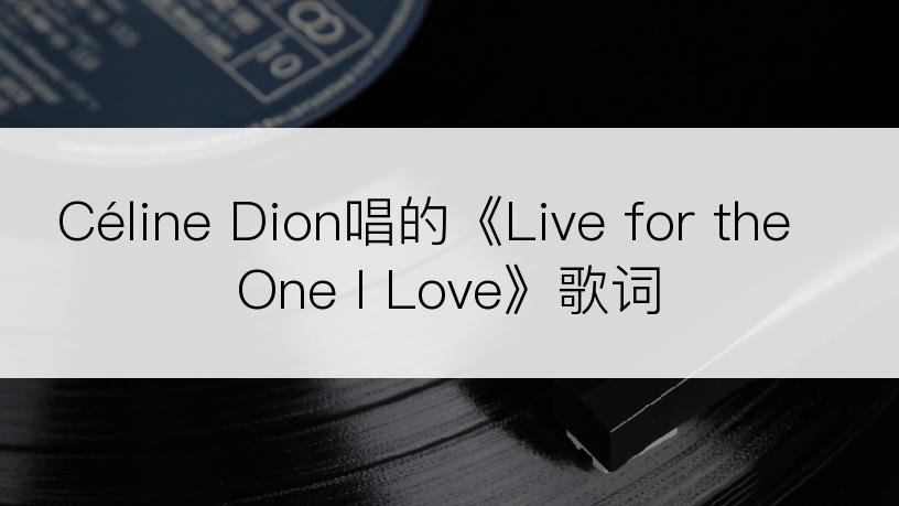 Céline Dion唱的《Live for the One I Love》歌词