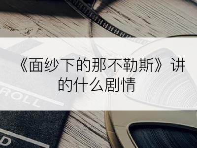 《面纱下的那不勒斯》讲的什么剧情