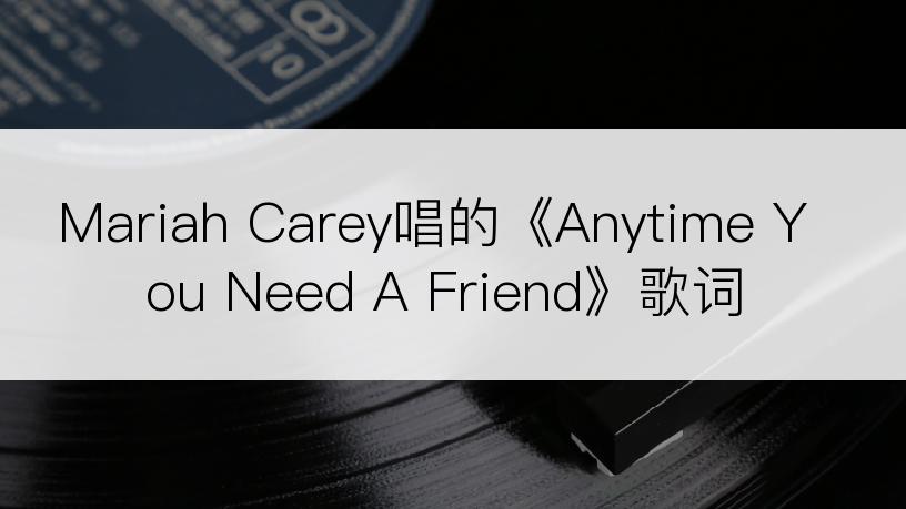 Mariah Carey唱的《Anytime You Need A Friend》歌词