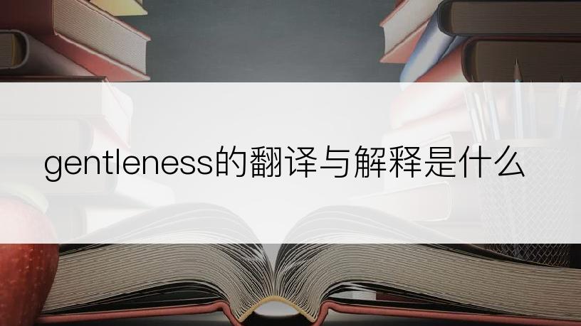 gentleness的翻译与解释是什么