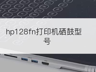 hp128fn打印机硒鼓型号