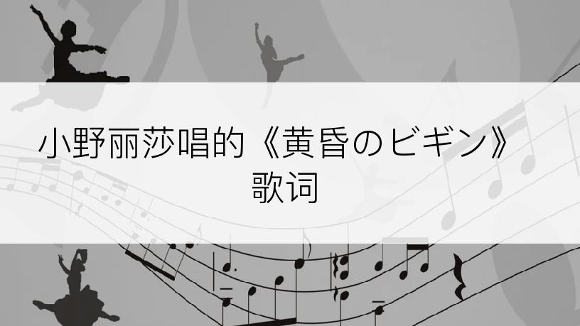 小野丽莎唱的《黄昏のビギン》歌词