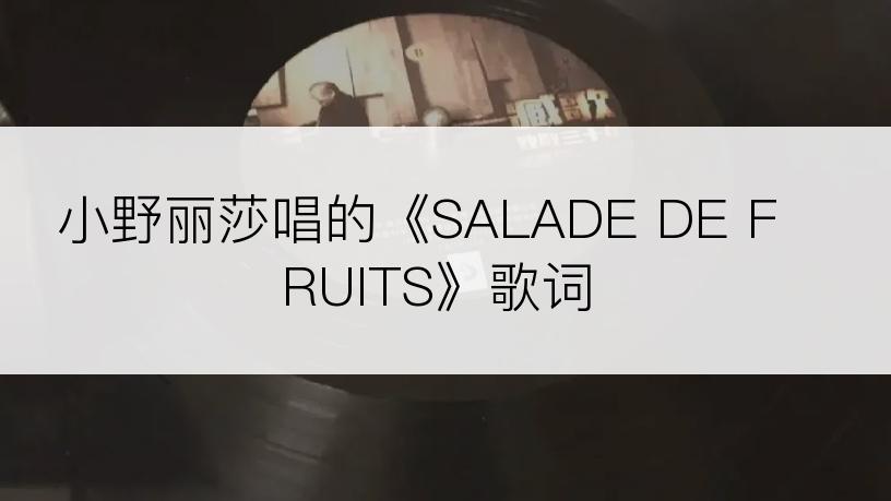 小野丽莎唱的《SALADE DE FRUITS》歌词