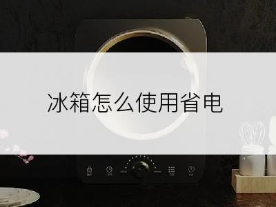 冰箱怎么使用省电