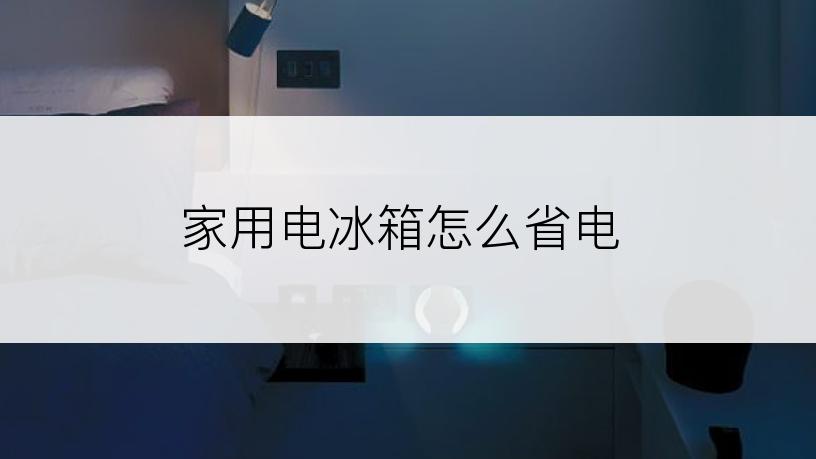 家用电冰箱怎么省电