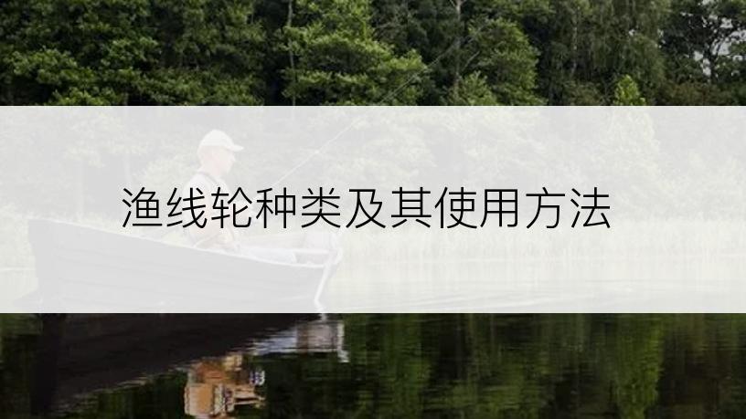 渔线轮种类及其使用方法