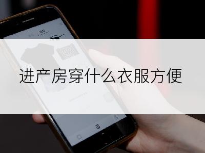 进产房穿什么衣服方便