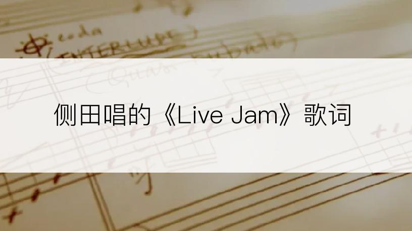 侧田唱的《Live Jam》歌词