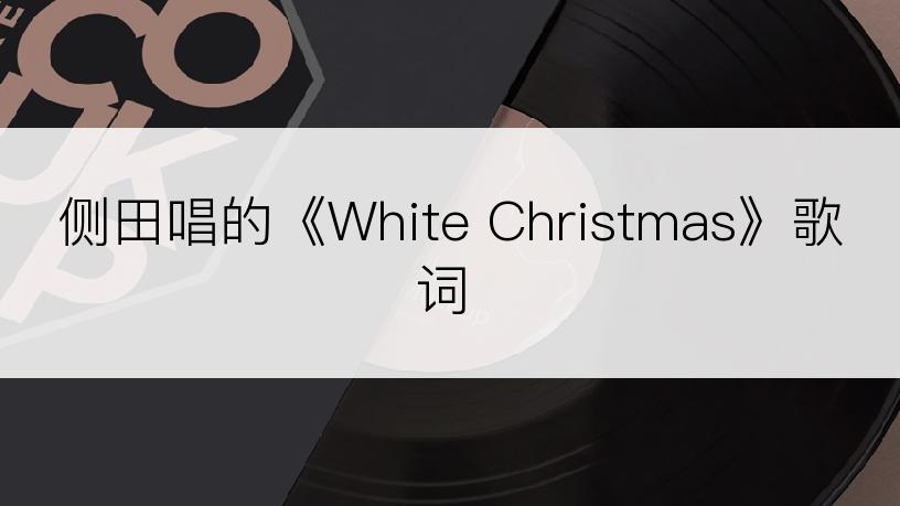 侧田唱的《White Christmas》歌词