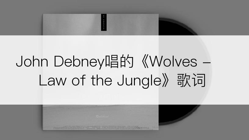 John Debney唱的《Wolves - Law of the Jungle》歌词