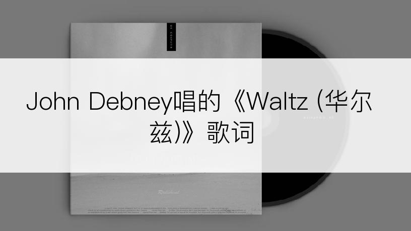 John Debney唱的《Waltz (华尔兹)》歌词