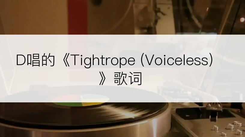 D唱的《Tightrope (Voiceless)》歌词