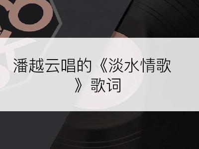 潘越云唱的《淡水情歌》歌词