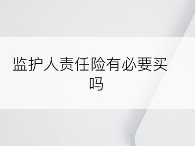 监护人责任险有必要买吗