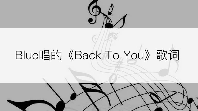 Blue唱的《Back To You》歌词