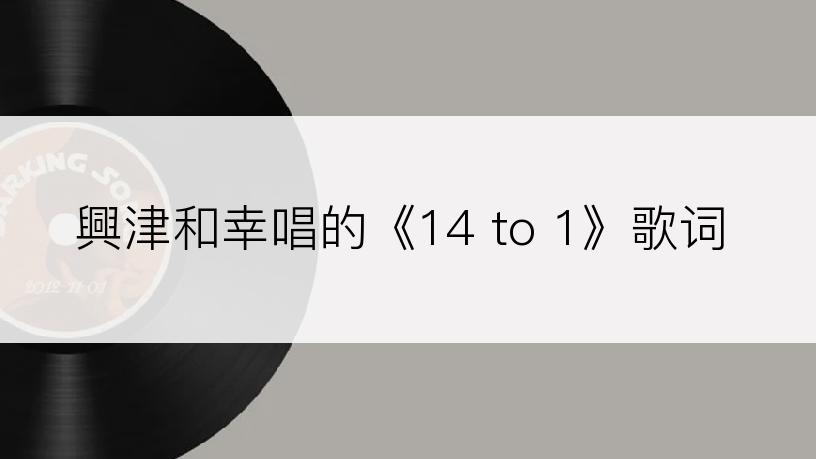 興津和幸唱的《14 to 1》歌词