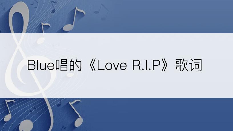 Blue唱的《Love R.I.P》歌词