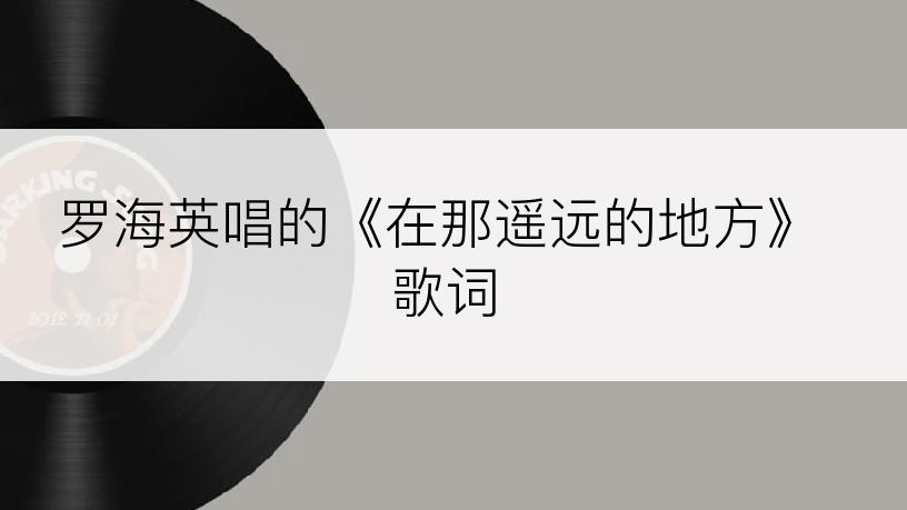 罗海英唱的《在那遥远的地方》歌词