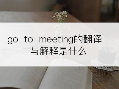 go-to-meeting的翻译与解释是什么