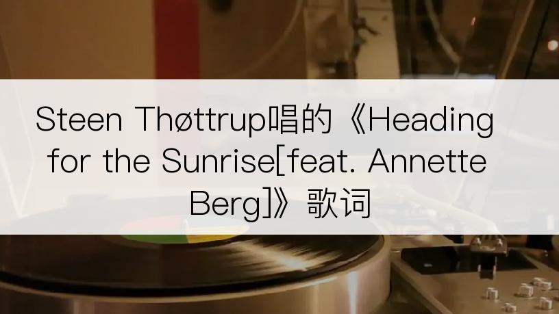 Steen Thøttrup唱的《Heading for the Sunrise[feat. Annette Berg]》歌词