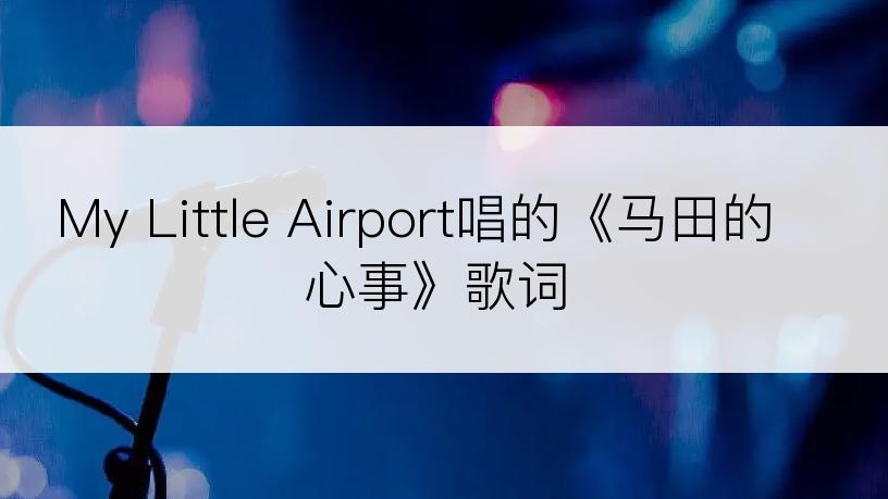 My Little Airport唱的《马田的心事》歌词